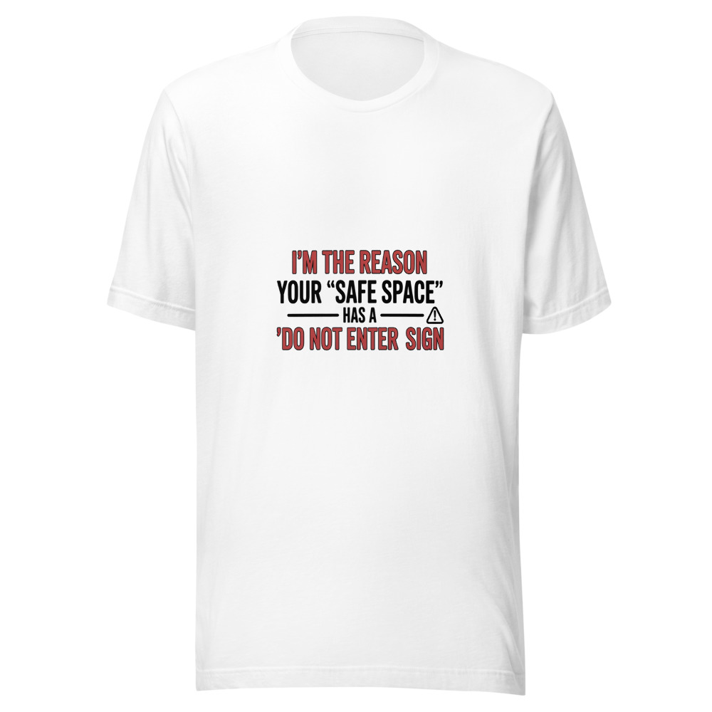 I'm the Reason Your 'Safe Space' Has a 'Do Not Enter' Sign - tshirt