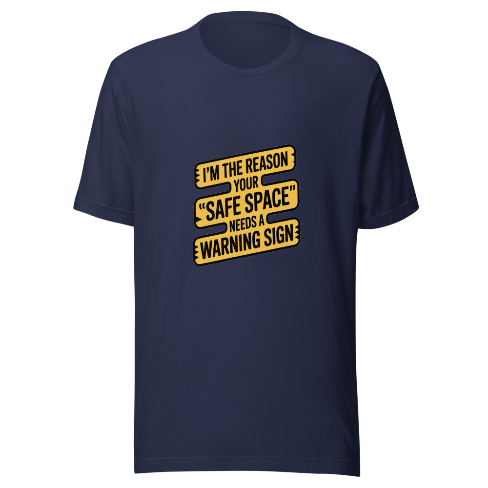 I'm the Reason Your 'Safe Space' Needs a Warning Sign - tshirt