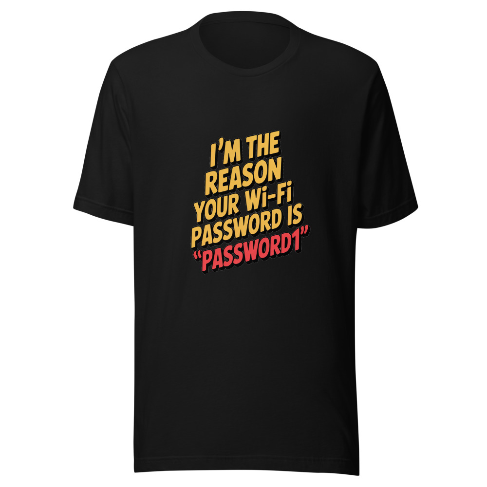 I'm the Reason Your Wi-Fi Password Is 'Password1' - tshirt