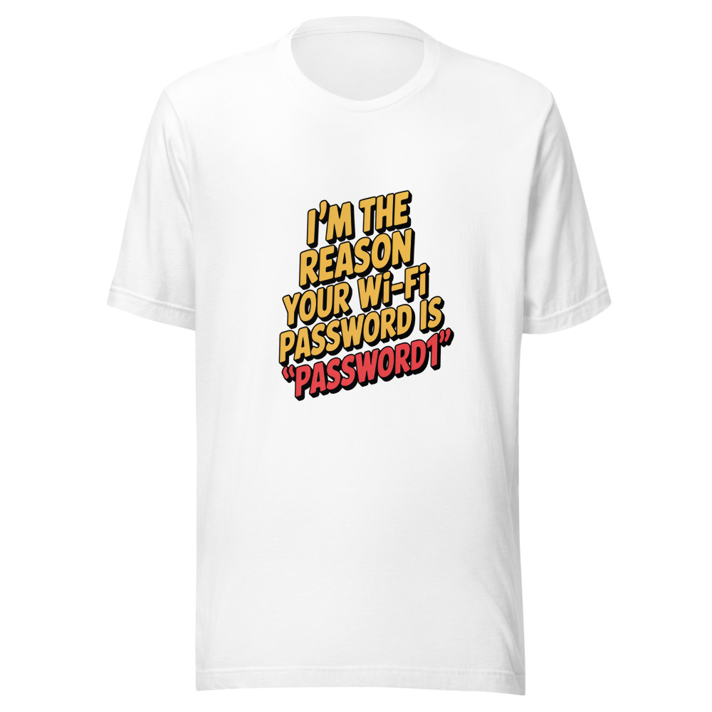 I'm the Reason Your Wi-Fi Password Is 'Password1' - tshirt