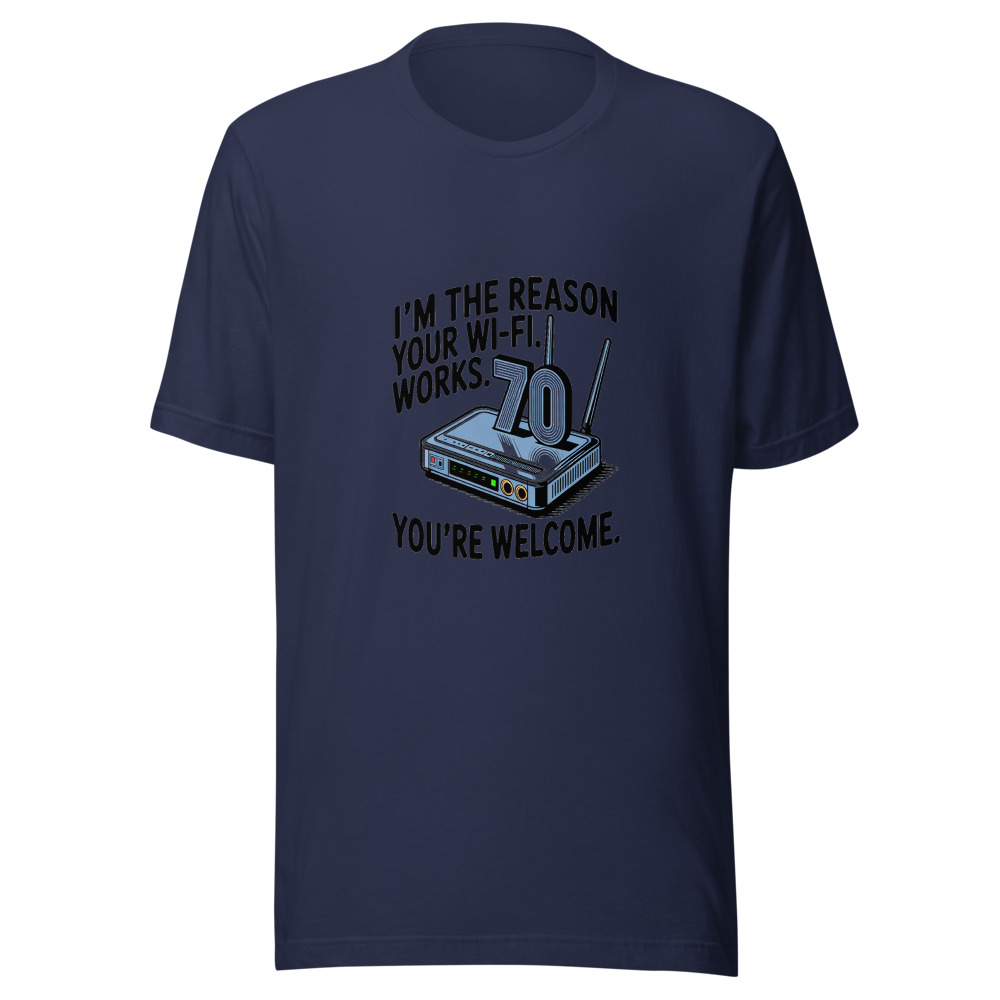 I'm the Reason Your Wi-Fi Works. You're Welcome. - tshirt