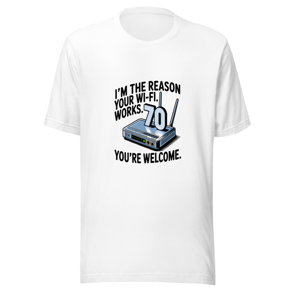 I'm the Reason Your Wi-Fi Works. You're Welcome. - tshirt
