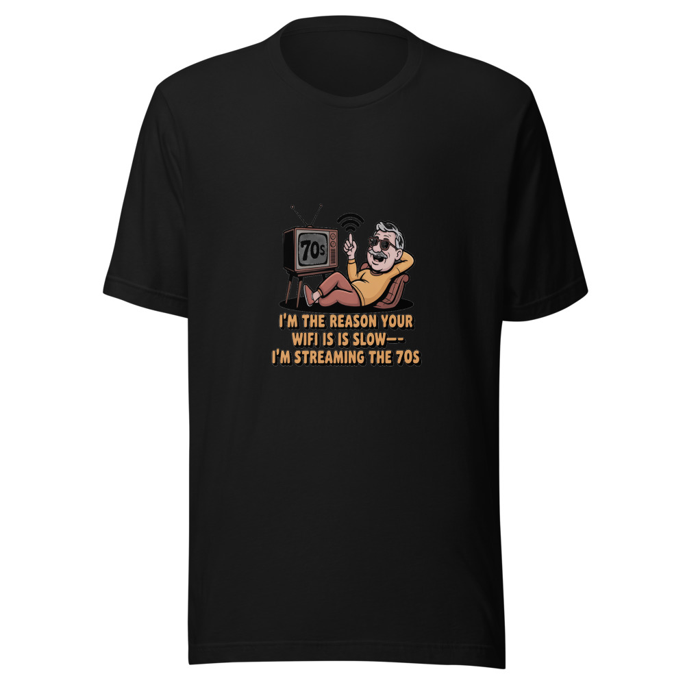 I'm the Reason Your WiFi Is Slow—I'm Streaming the 70s - tshirt