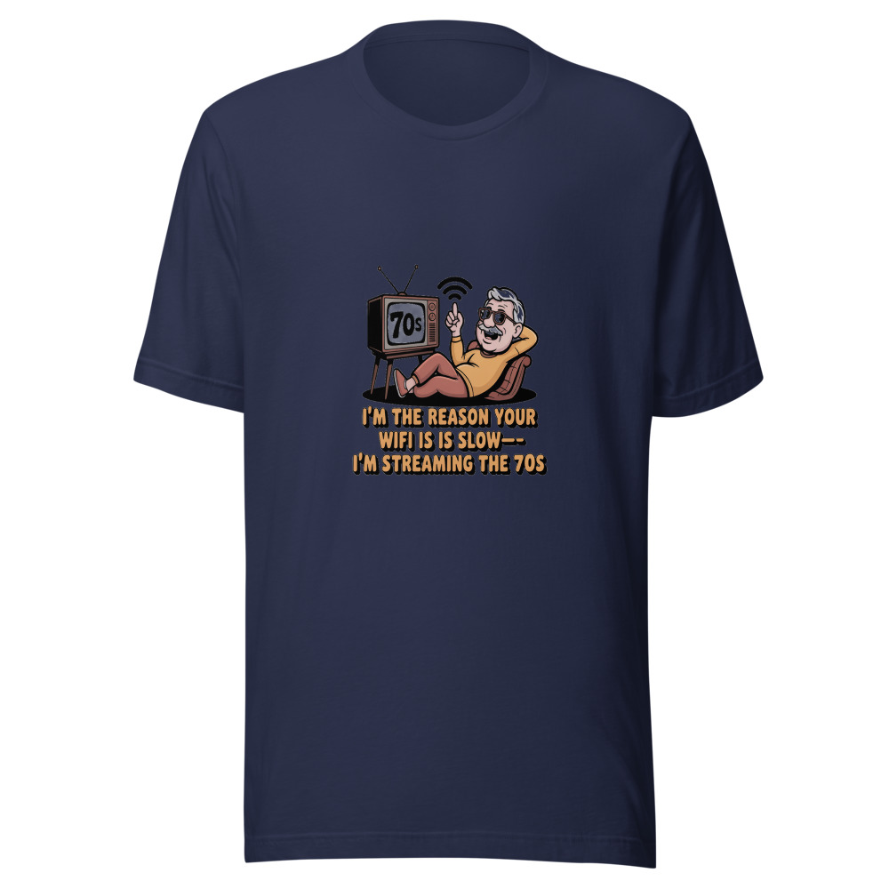 I'm the Reason Your WiFi Is Slow—I'm Streaming the 70s - tshirt