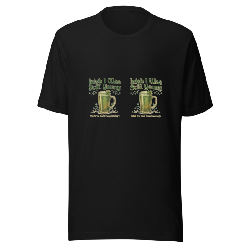 Irish I Was Still Young (But I'm Not Complaining) - tshirt