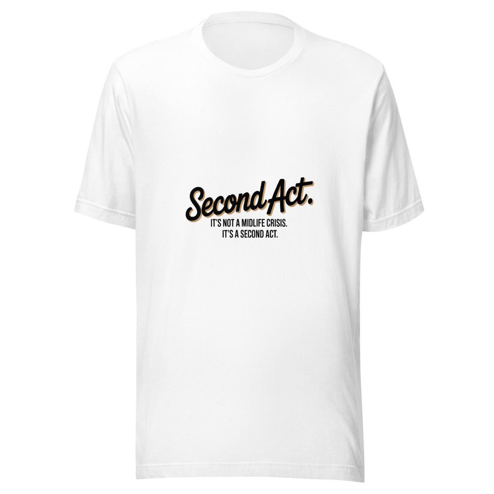 It's Not a Midlife Crisis. It's a Second Act. - tshirt