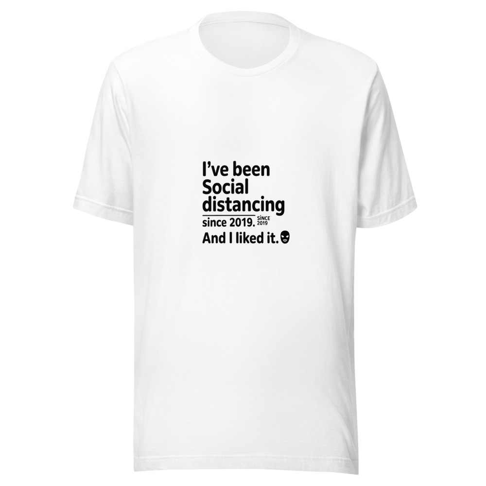 I've Been Social Distancing Since 2019. And I Liked It. - tshirt