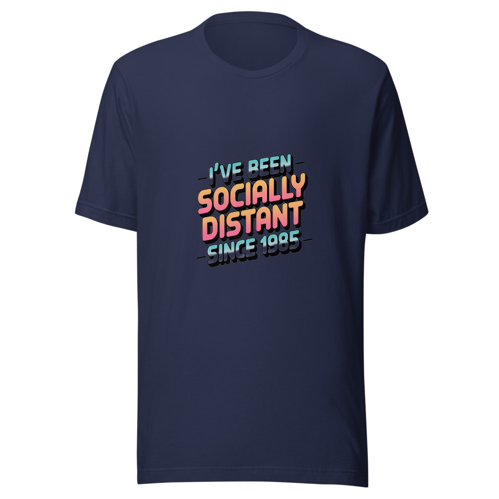 I've Been Socially Distant Since 1985 - tshirt