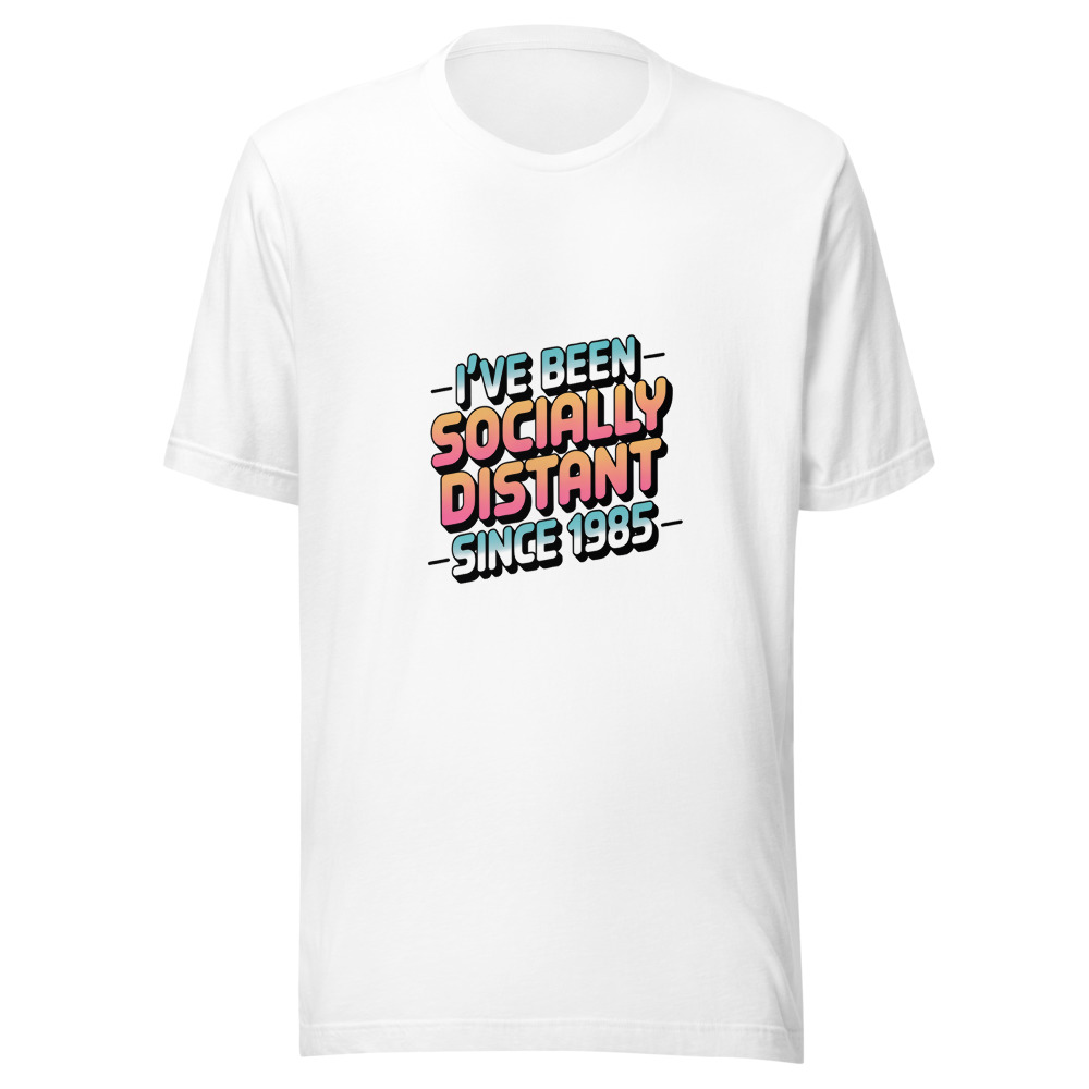 I've Been Socially Distant Since 1985 - tshirt