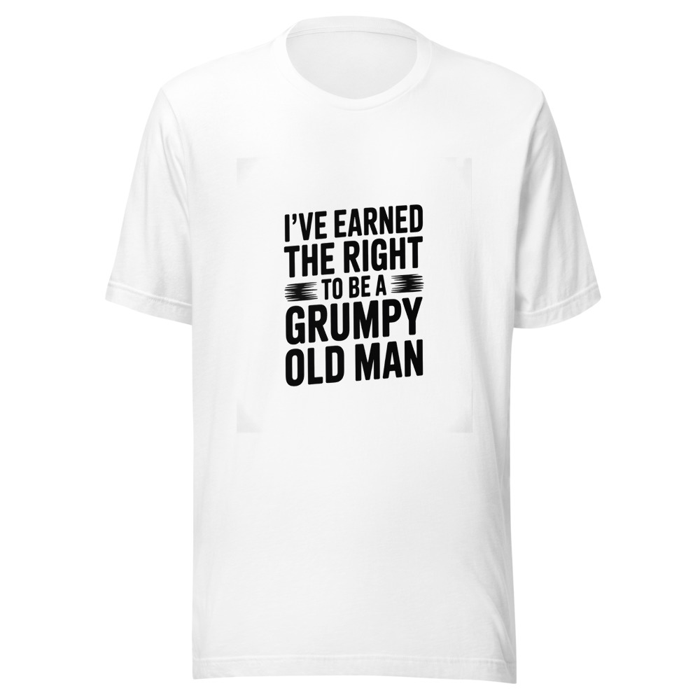 I've Earned the Right to Be a Grumpy Old Man - tshirt