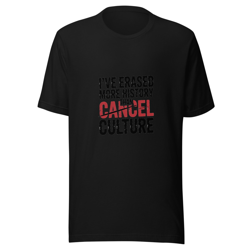 I've Erased More History Than Cancel Culture - tshirt