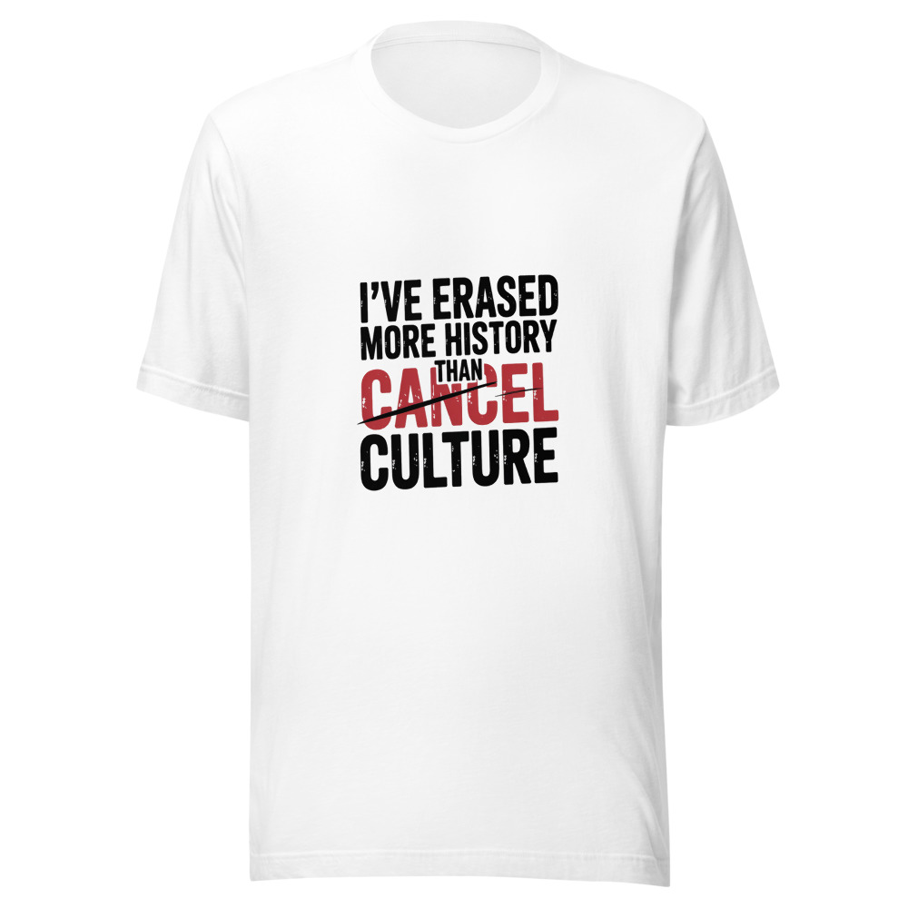 I've Erased More History Than Cancel Culture - tshirt