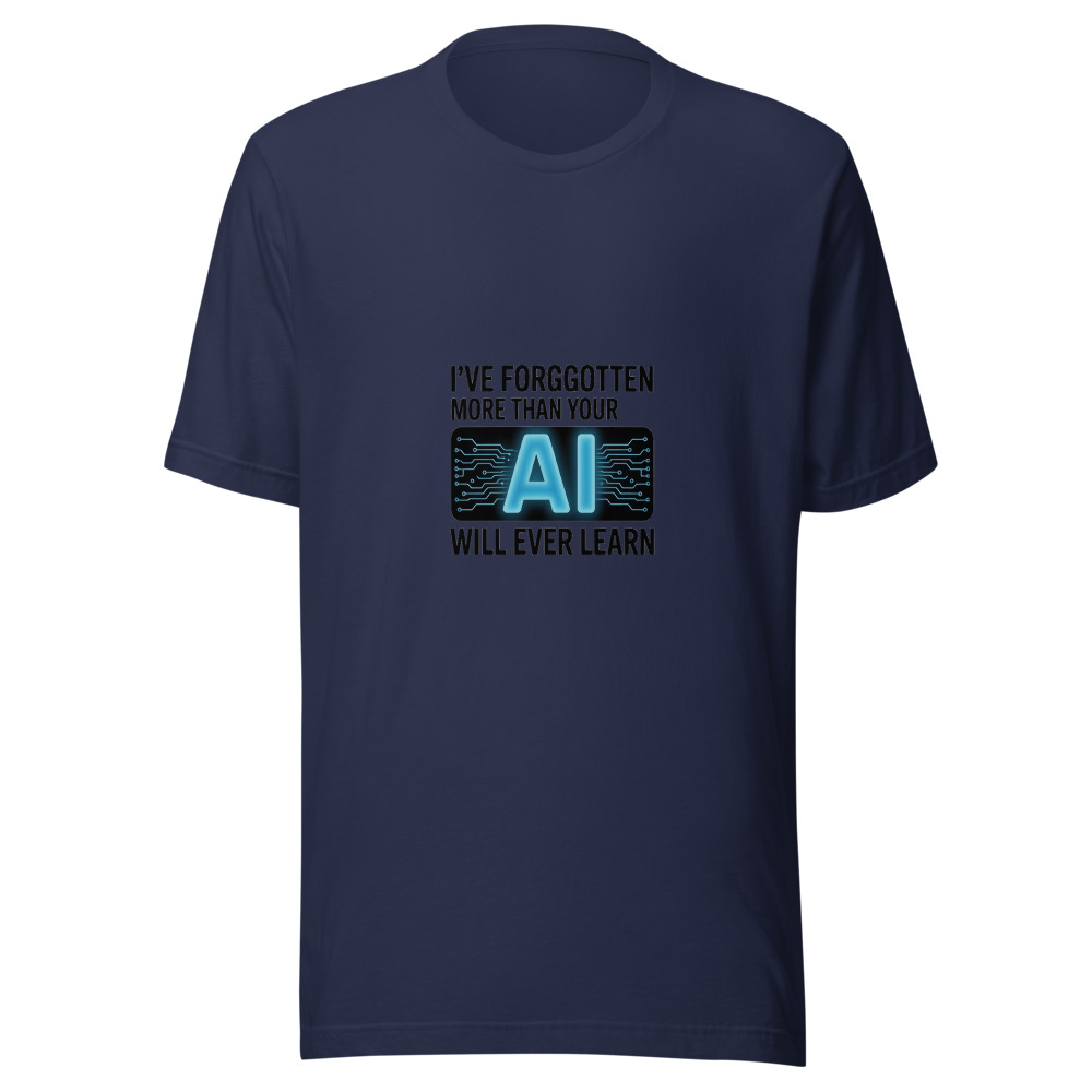 I'VE FORGOTTEN MORE THAN YOUR AI WILL EVER LEARN - tshirt