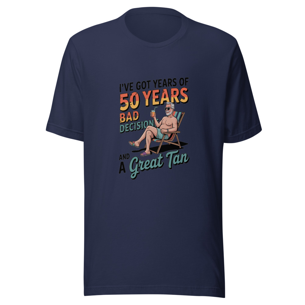 I've Got 50 Years of Bad Decisions and a Great Tan - tshirt