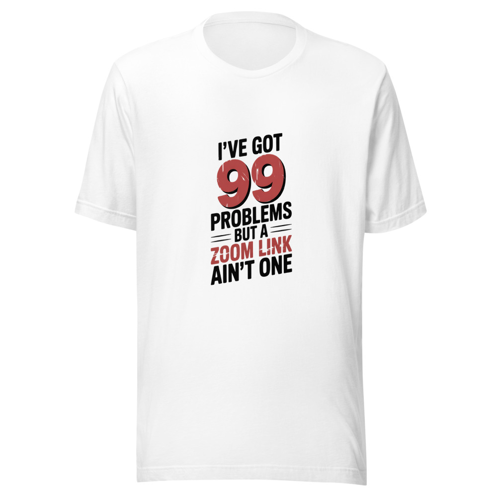 I'VE GOT 99 PROBLEMS BUT A ZOOM LINK AIN'T ONE - tshirt