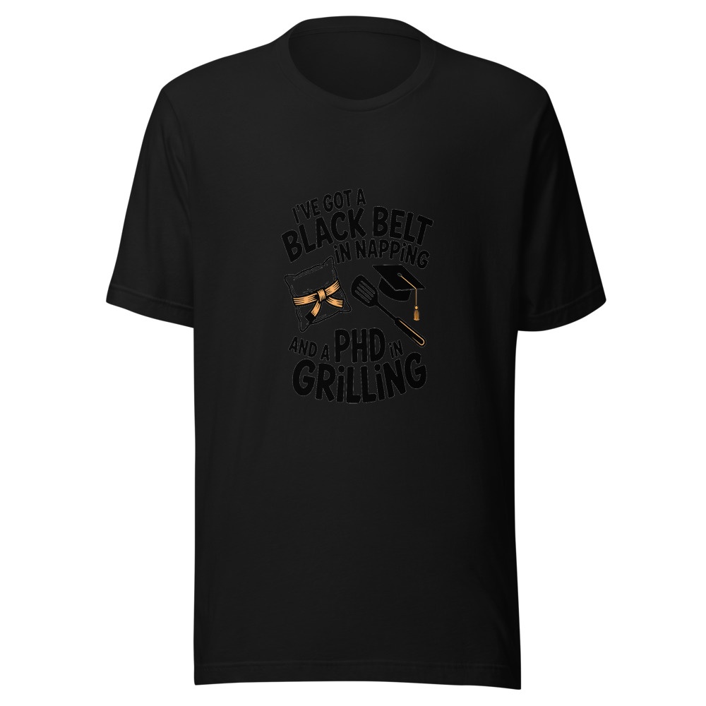 I've Got a Black Belt in Napping and a PhD in Grilling - tshirt
