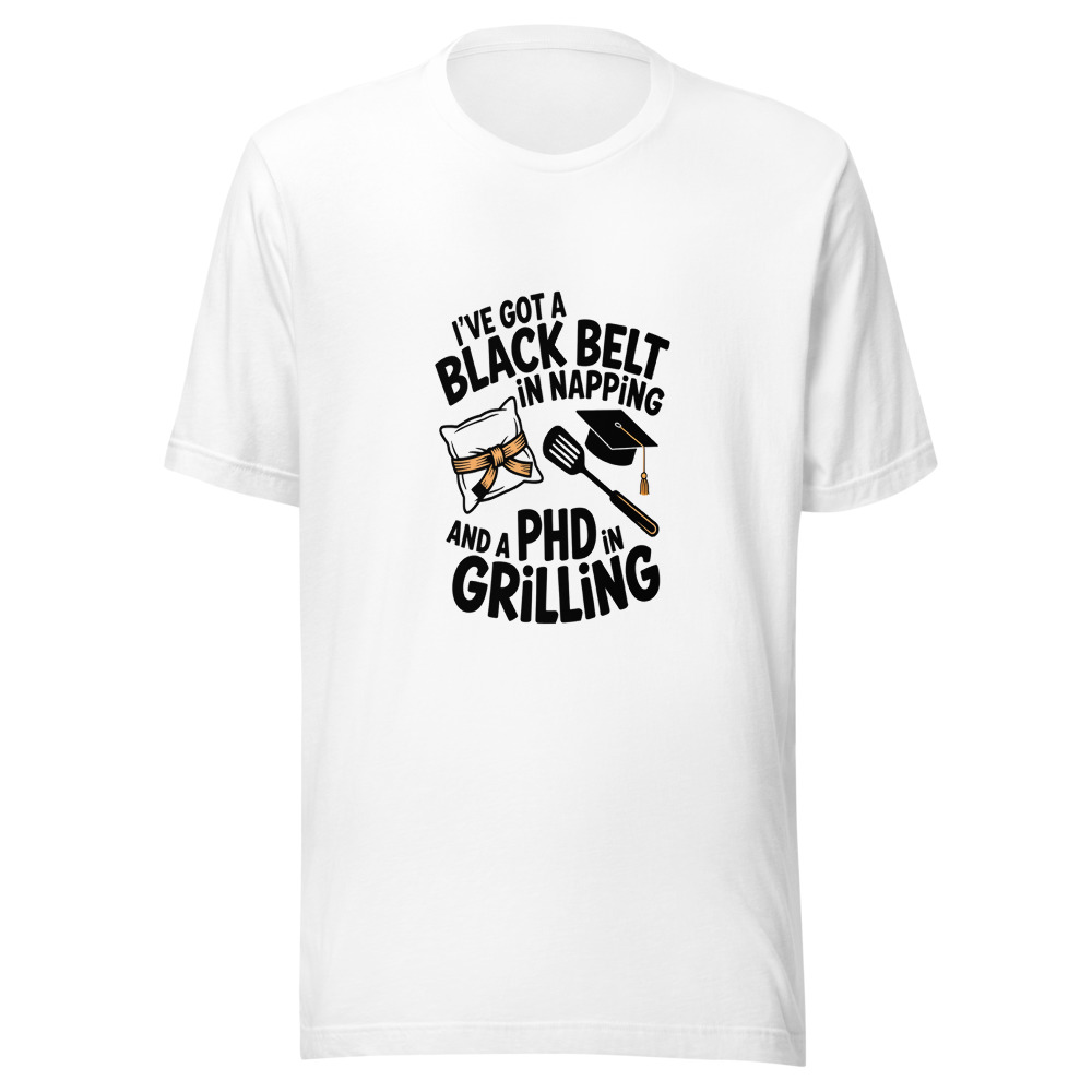 I've Got a Black Belt in Napping and a PhD in Grilling - tshirt