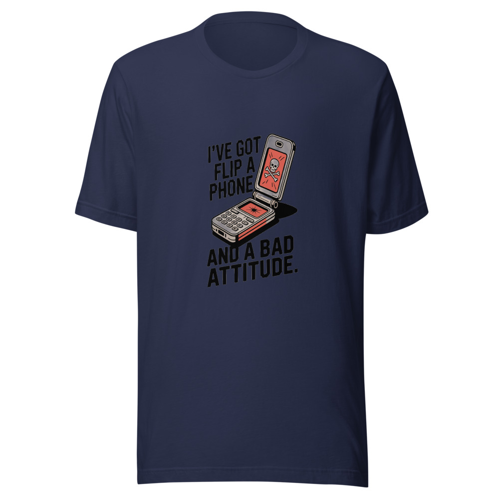 I've Got a Flip Phone and a Bad Attitude. - tshirt