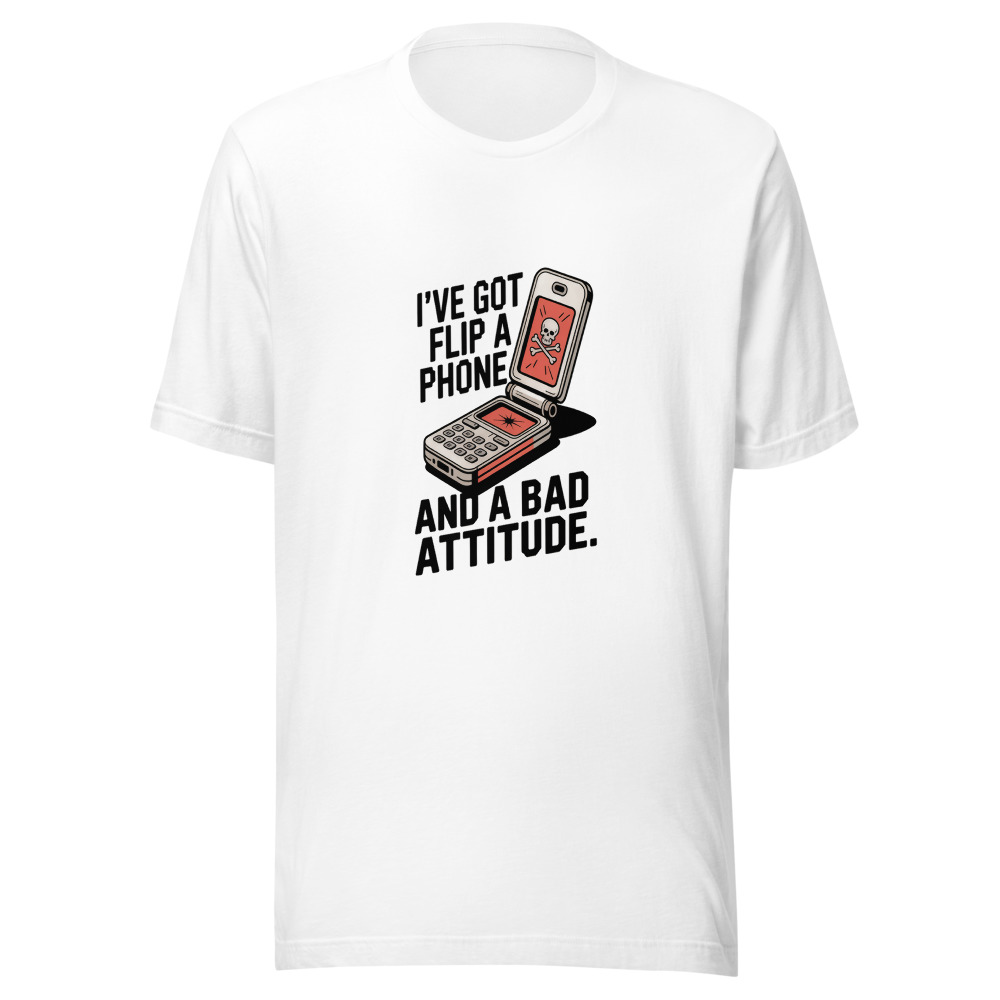 I've Got a Flip Phone and a Bad Attitude. - tshirt