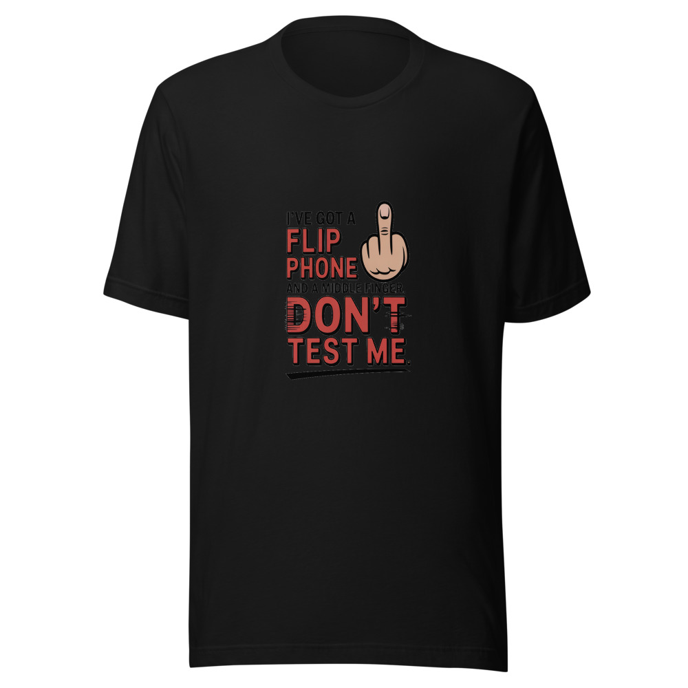 I've Got a Flip Phone and a Middle Finger. Don't Test Me. - tshirt