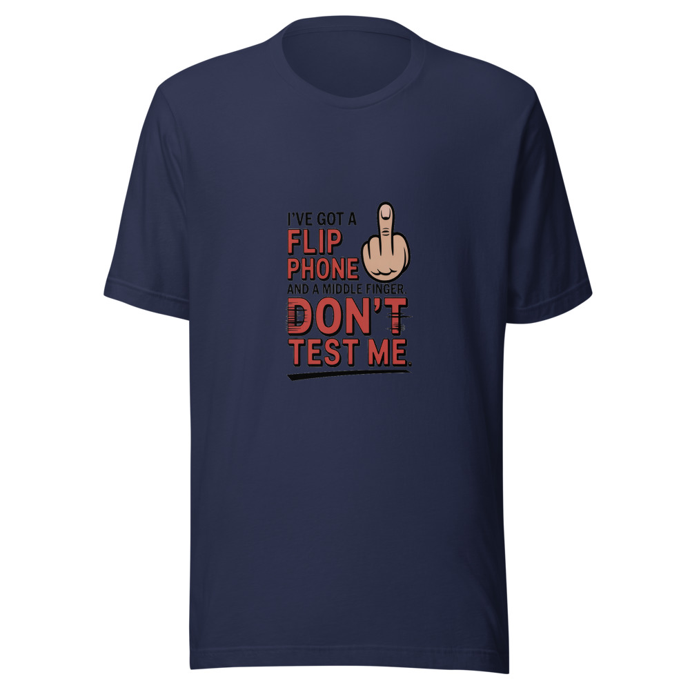 I've Got a Flip Phone and a Middle Finger. Don't Test Me. - tshirt