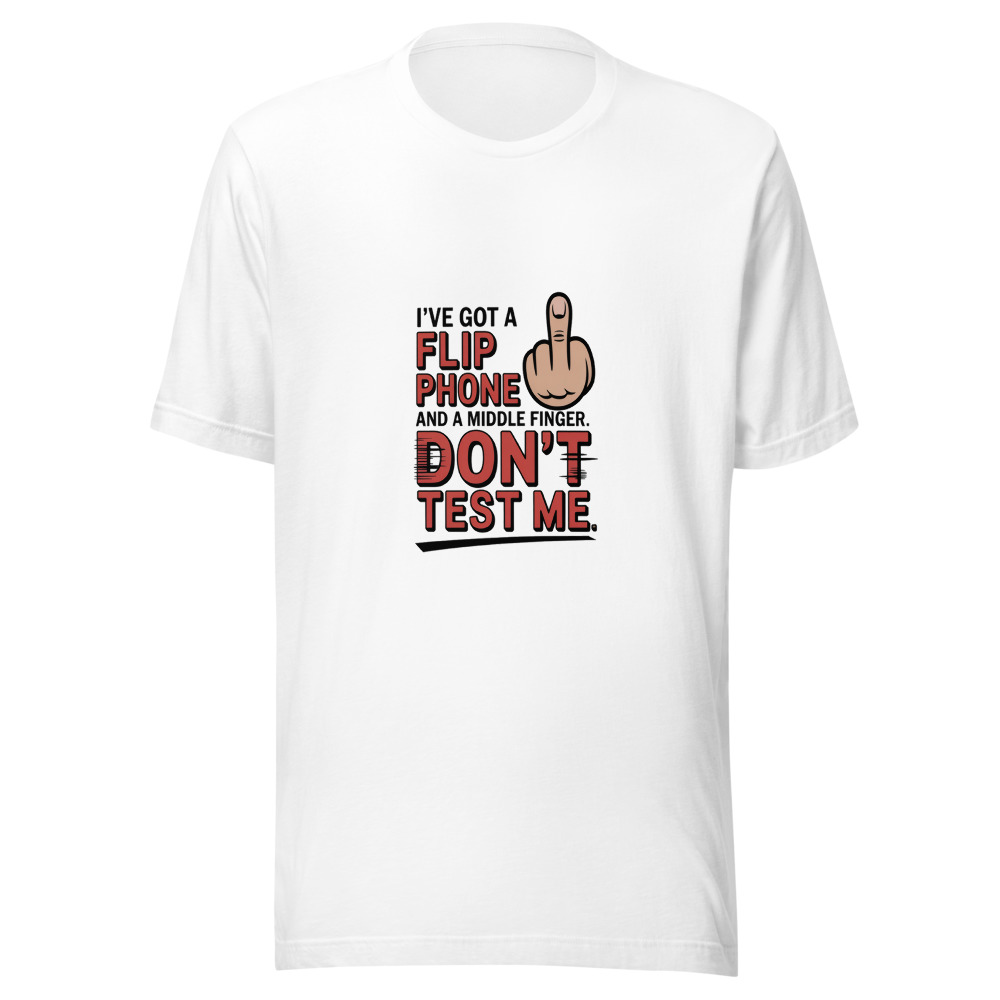 I've Got a Flip Phone and a Middle Finger. Don't Test Me. - tshirt