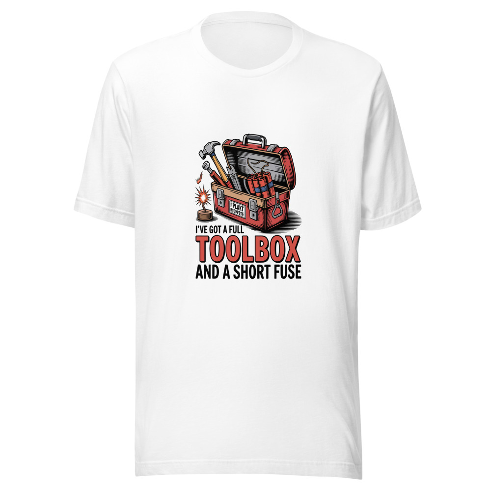 I've Got a Full Toolbox and a Short Fuse - tshirt