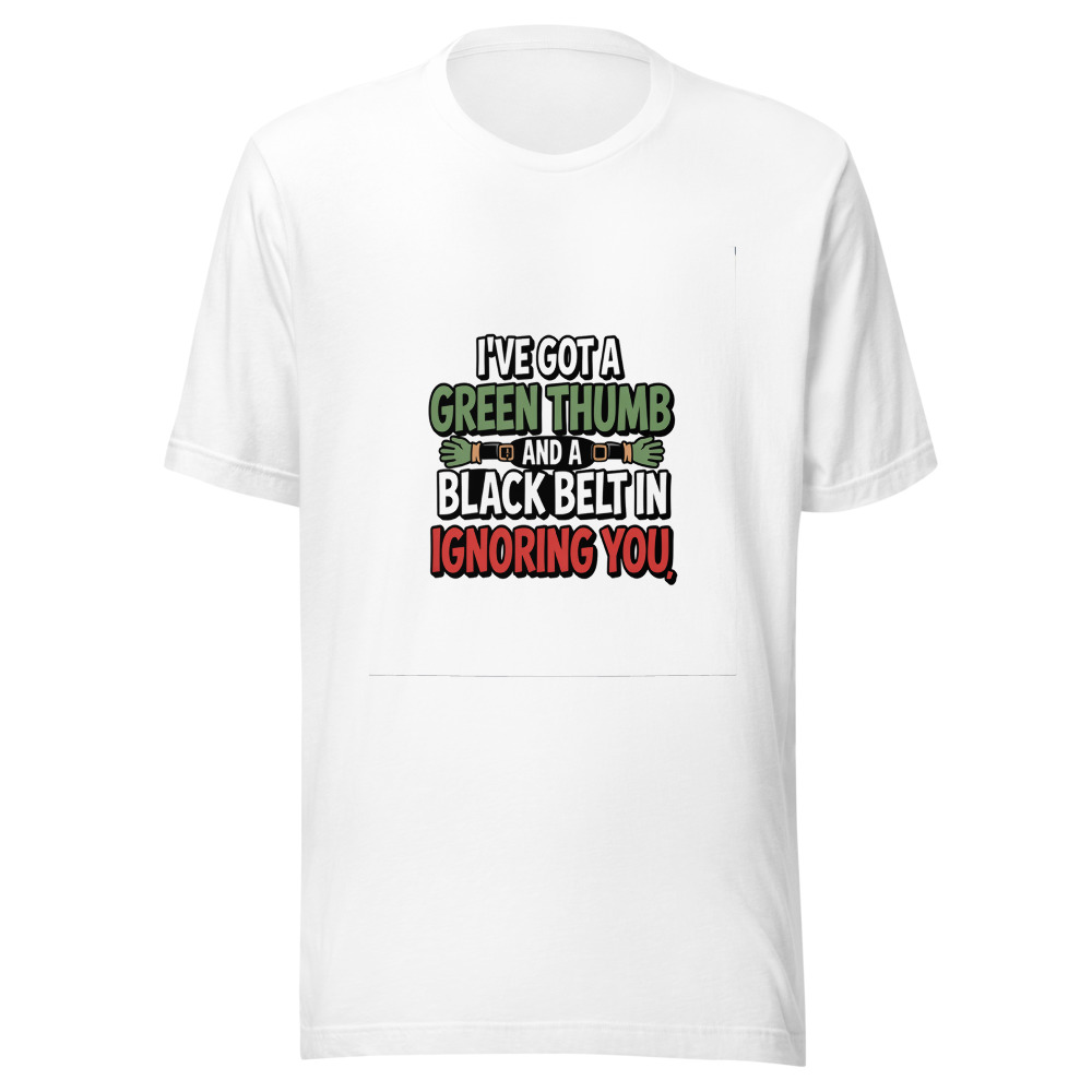 I've Got a Green Thumb and a Black Belt in Ignoring You - tshirt