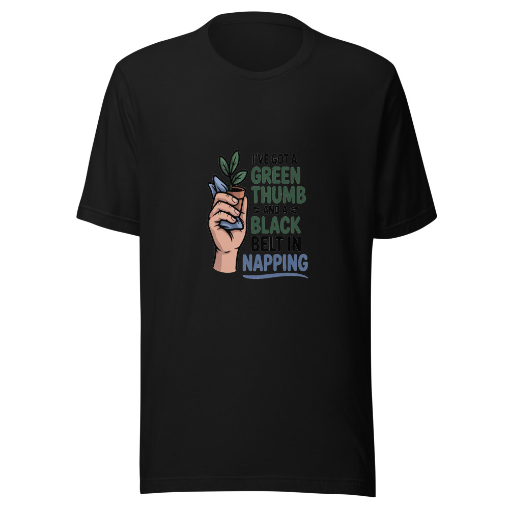 I've Got a Green Thumb and a Black Belt in Napping - tshirt