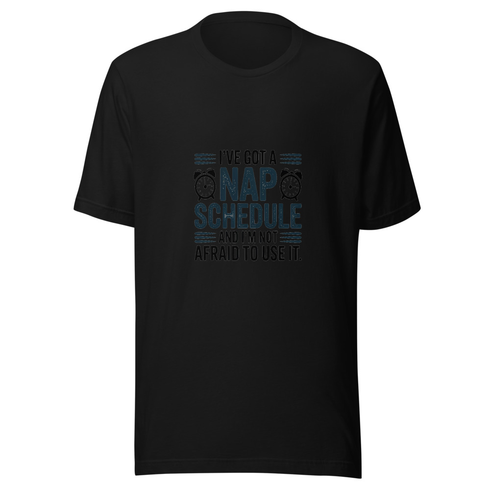 I've Got a Nap Schedule and I'm Not Afraid to Use It. - tshirt