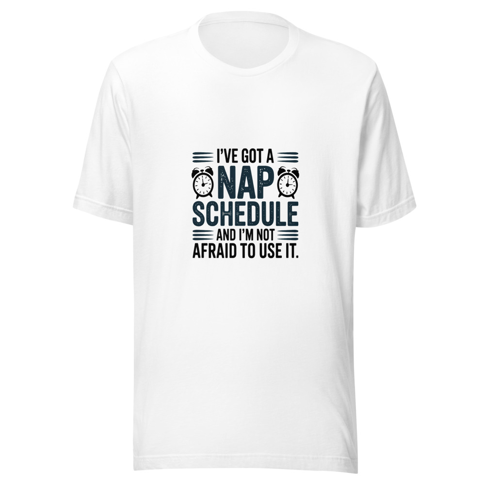 I've Got a Nap Schedule and I'm Not Afraid to Use It. - tshirt