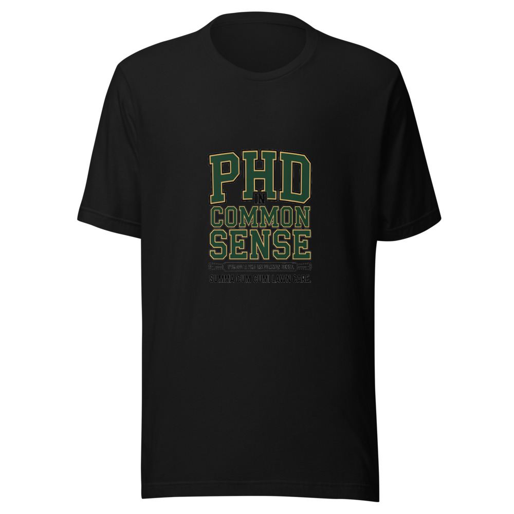 I've Got a PhD in Common Sense. Summa Cum Lawn Care. - tshirt