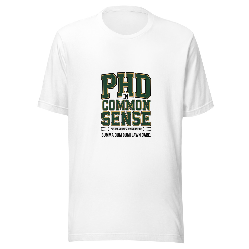 I've Got a PhD in Common Sense. Summa Cum Lawn Care. - tshirt