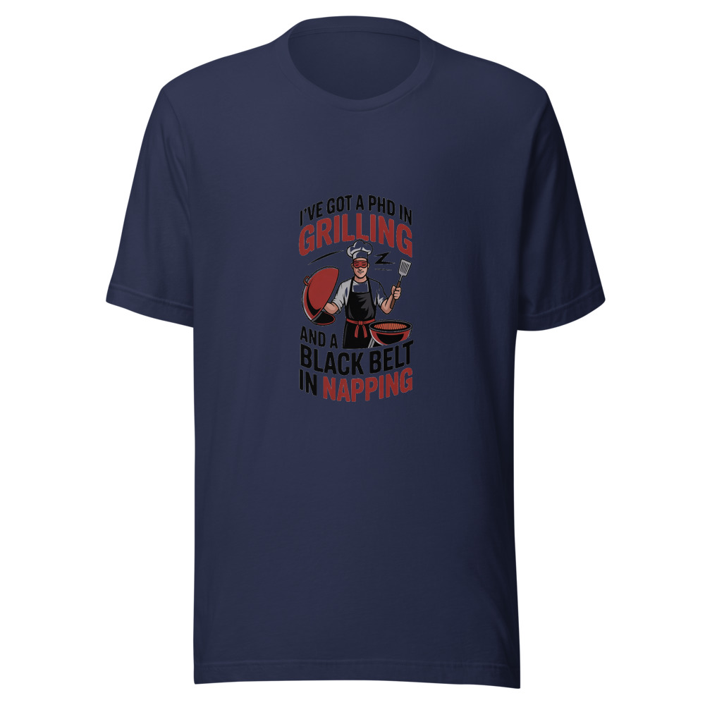 I've Got a PhD in Grilling and a Black Belt in Napping - tshirt