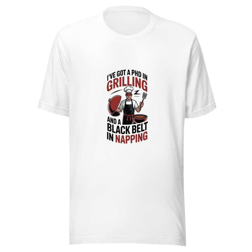 I've Got a PhD in Grilling and a Black Belt in Napping - tshirt