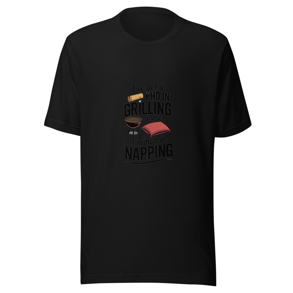 I've Got a PhD in Grilling and a Minor in Napping - tshirt