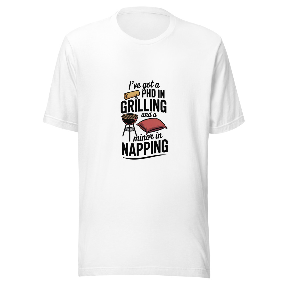 I've Got a PhD in Grilling and a Minor in Napping - tshirt