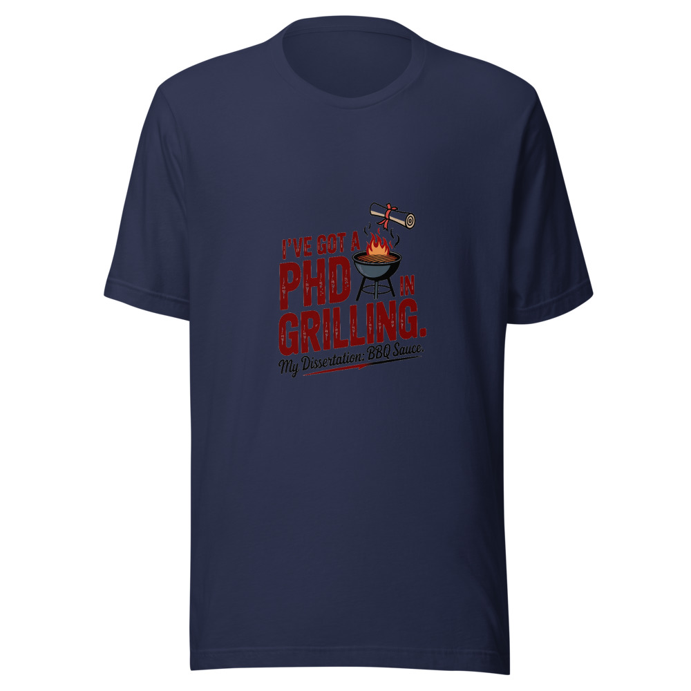 I've Got a PhD in Grilling. My Dissertation: BBQ Sauce. - tshirt