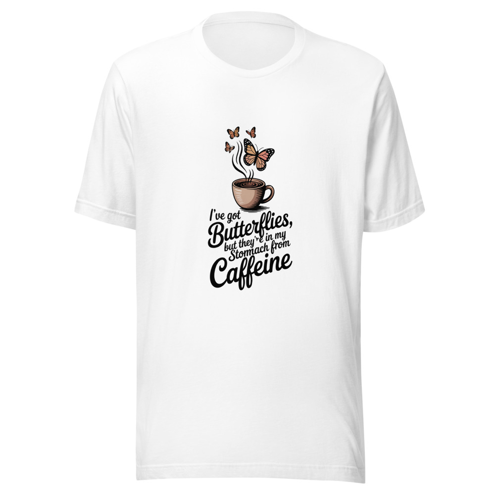 I've Got Butterflies, But They're in My Stomach from Caffeine - tshirt