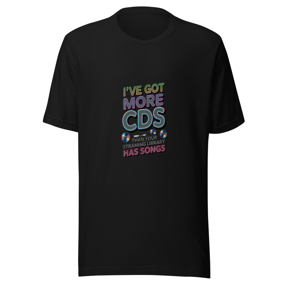 I've Got More CDs Than Your Streaming Library Has Songs - tshirt