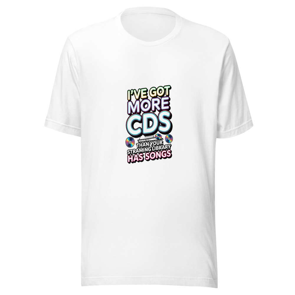 I've Got More CDs Than Your Streaming Library Has Songs - tshirt