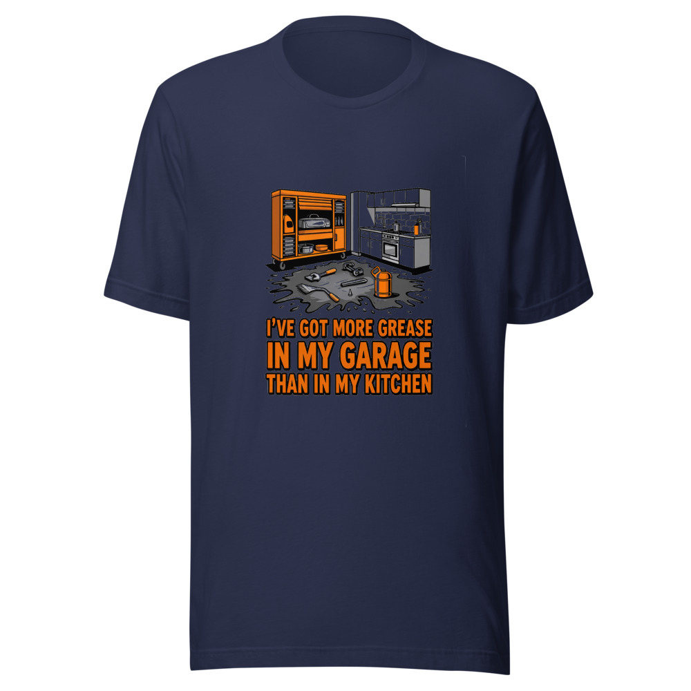 I've Got More Grease In My Garage Than In My Kitchen - tshirt