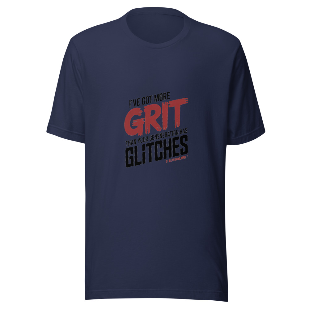 I'VE GOT MORE GRIT THAN YOUR GENERATION HAS GLITCHES. - tshirt