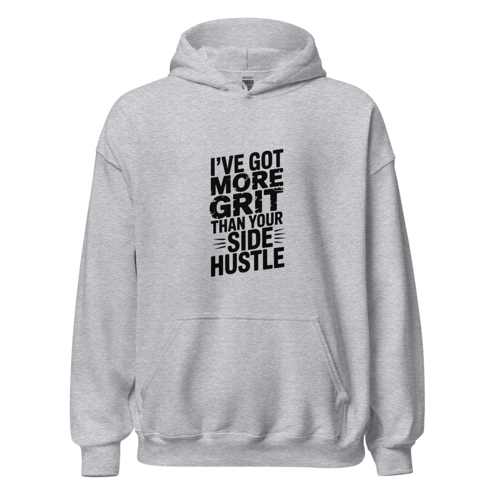 I've Got More Grit Than Your Side Hustle - hoodie