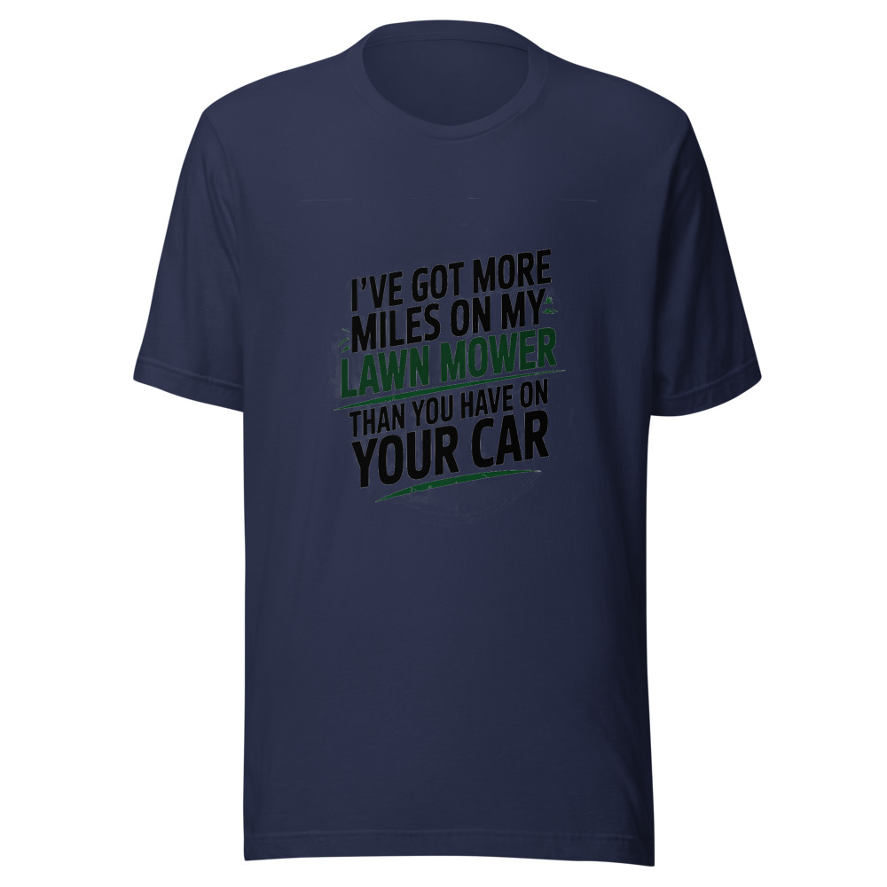 I've Got More Miles on My Lawn Mower Than You Have on Your Car - tshirt