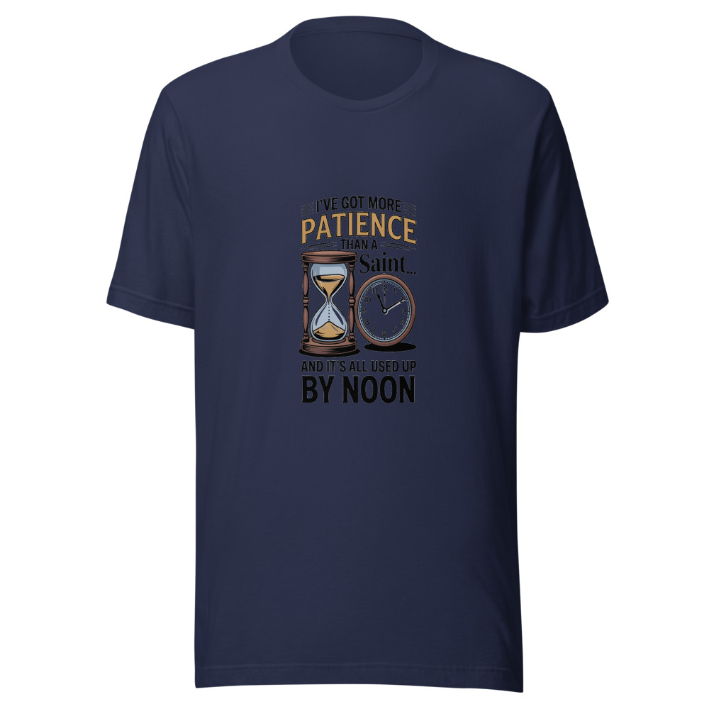 I've Got More Patience Than a Saint... and It's All Used Up by Noon - tshirt