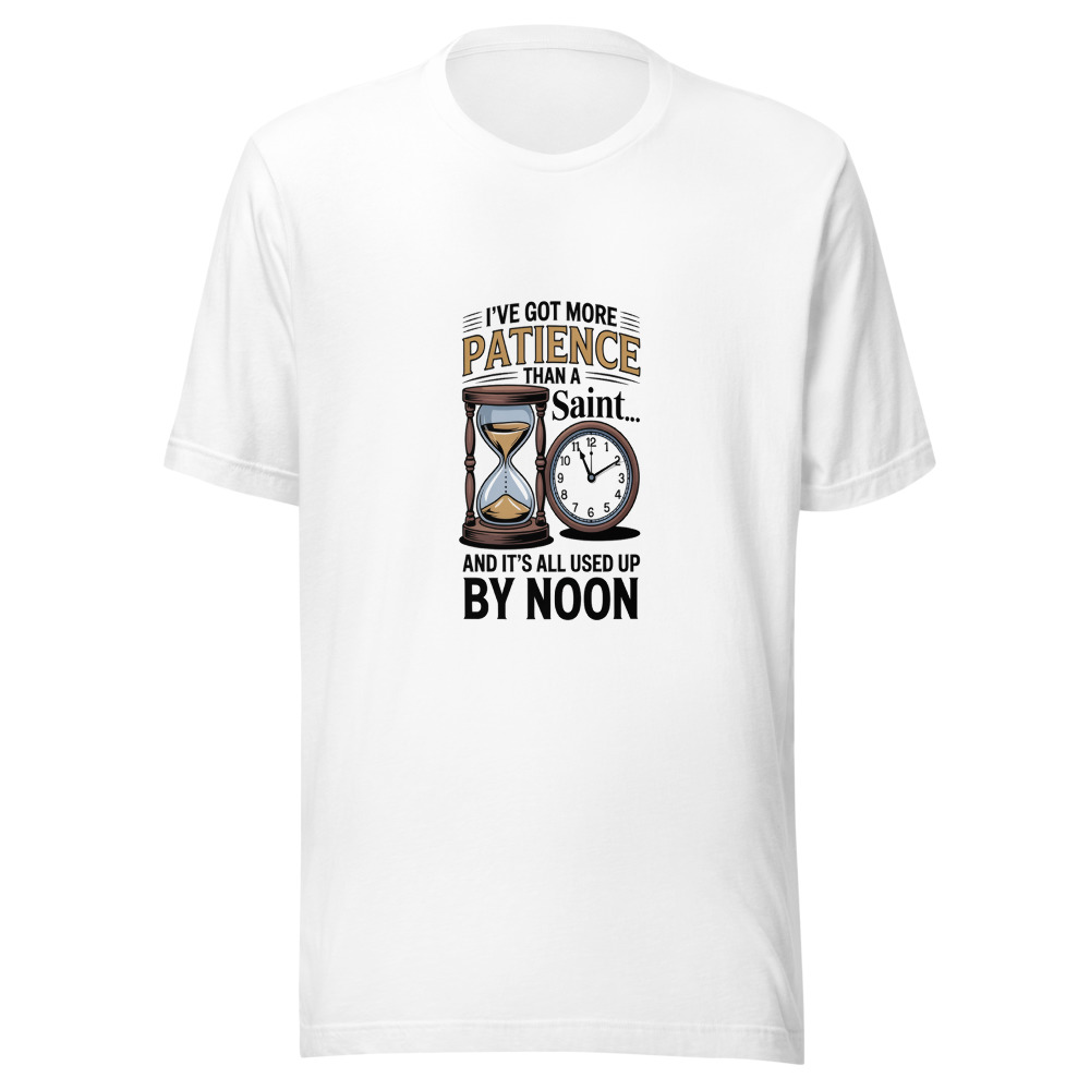 I've Got More Patience Than a Saint... and It's All Used Up by Noon - tshirt