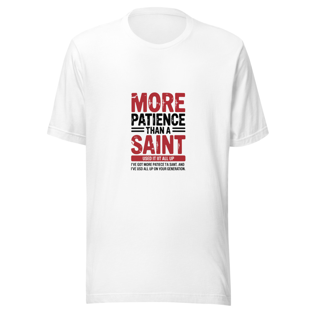 I've Got More Patience Than a Saint. And I've Used It All Up on Your Generation. - tshirt