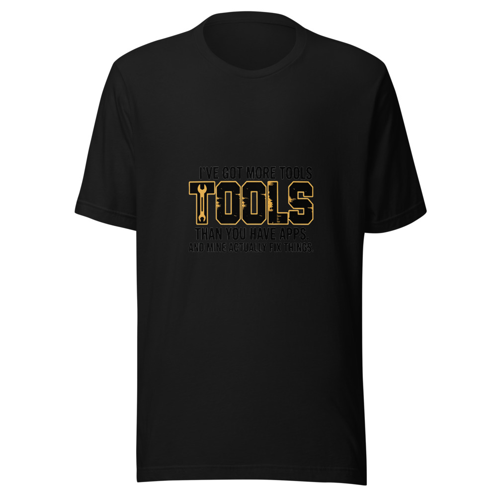 I've Got More Tools Than You Have Apps. And Mine Actually Fix Things. - tshirt