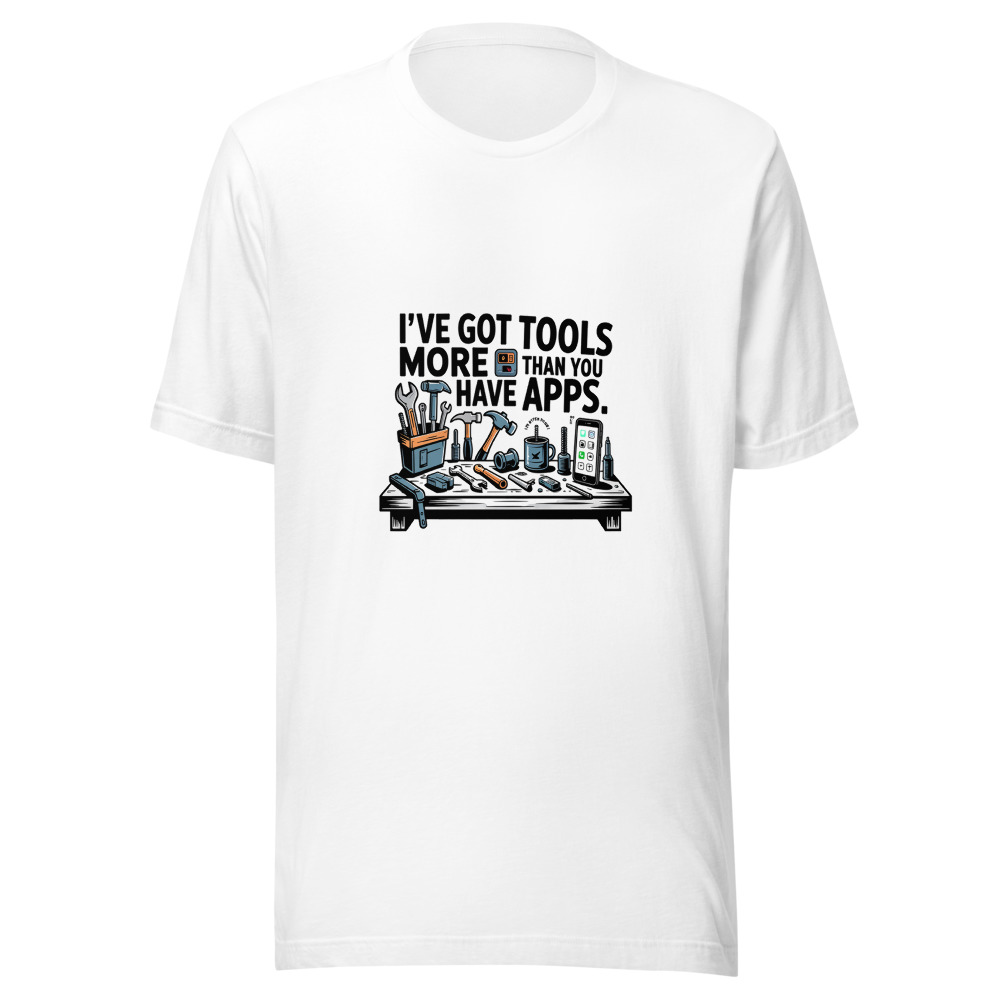 I've Got More Tools Than You Have Apps - tshirt